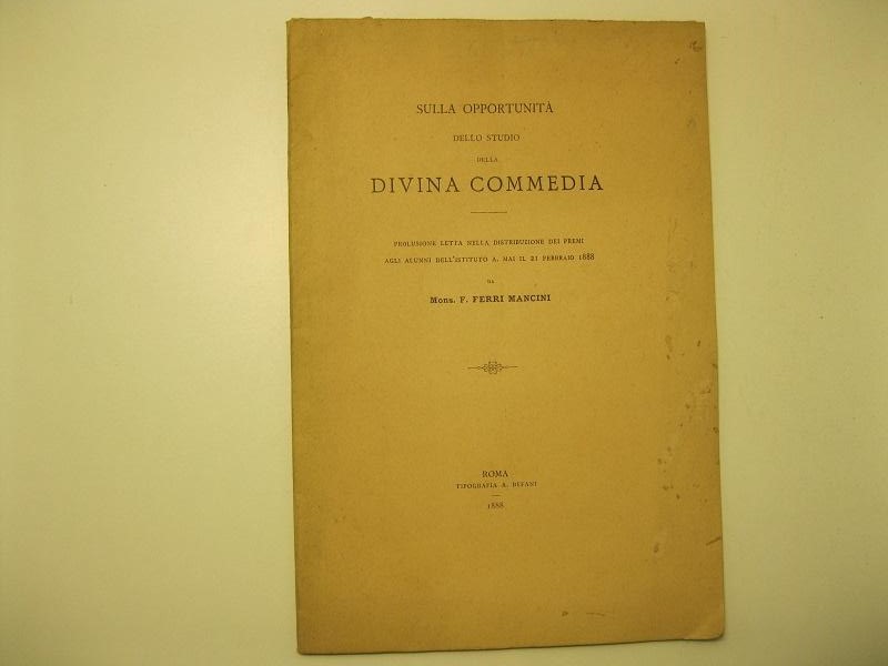 Sulla opportunità dello studio della Divina Commedia Prolusione letta nella distribuzione dei premi agli alunni dell'Istituto A. Mai, il 21 febbraio 1888 da Mons. F. Ferri Mancini